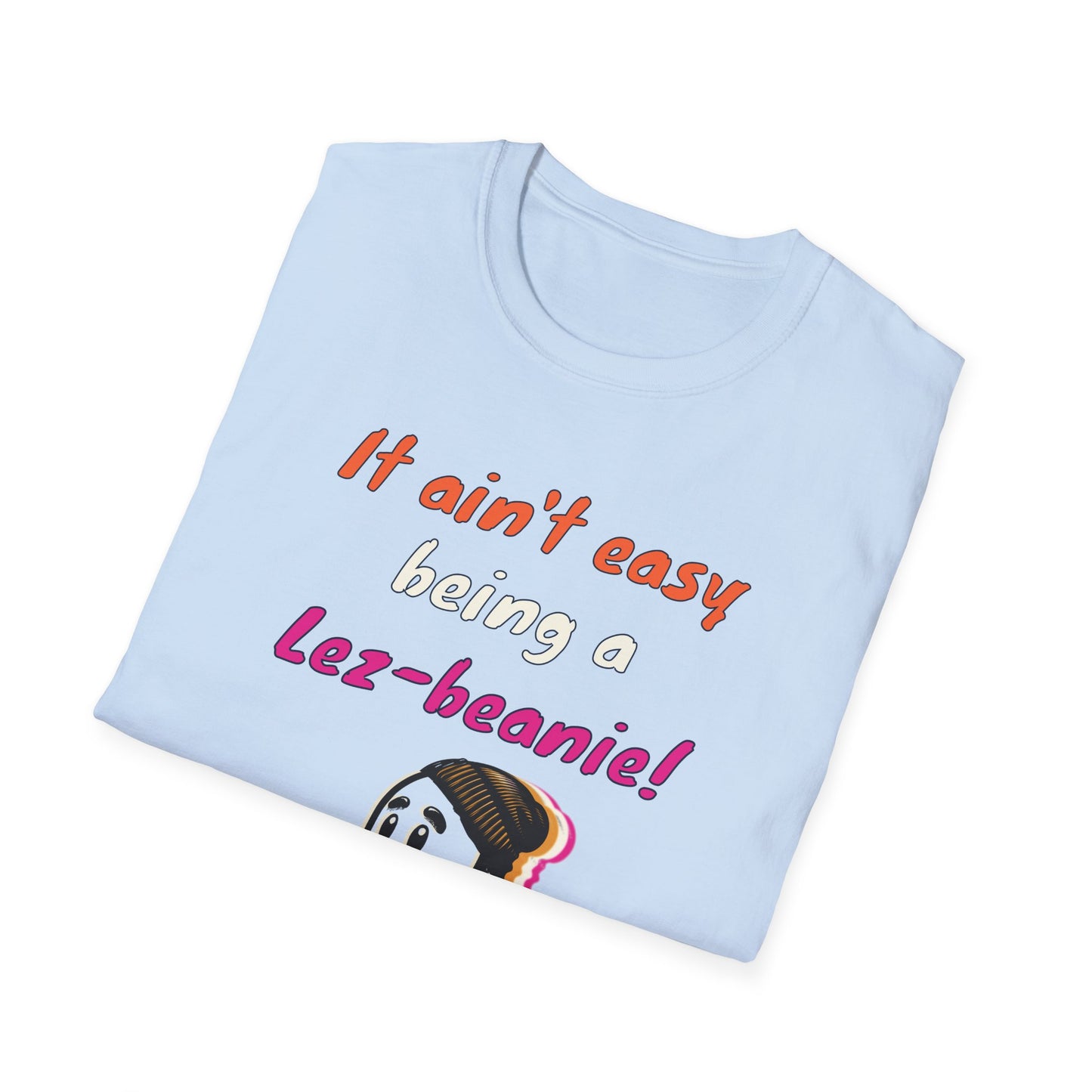 It Ain't Easy Being a Lez-Beanie, Soft T-Shirt