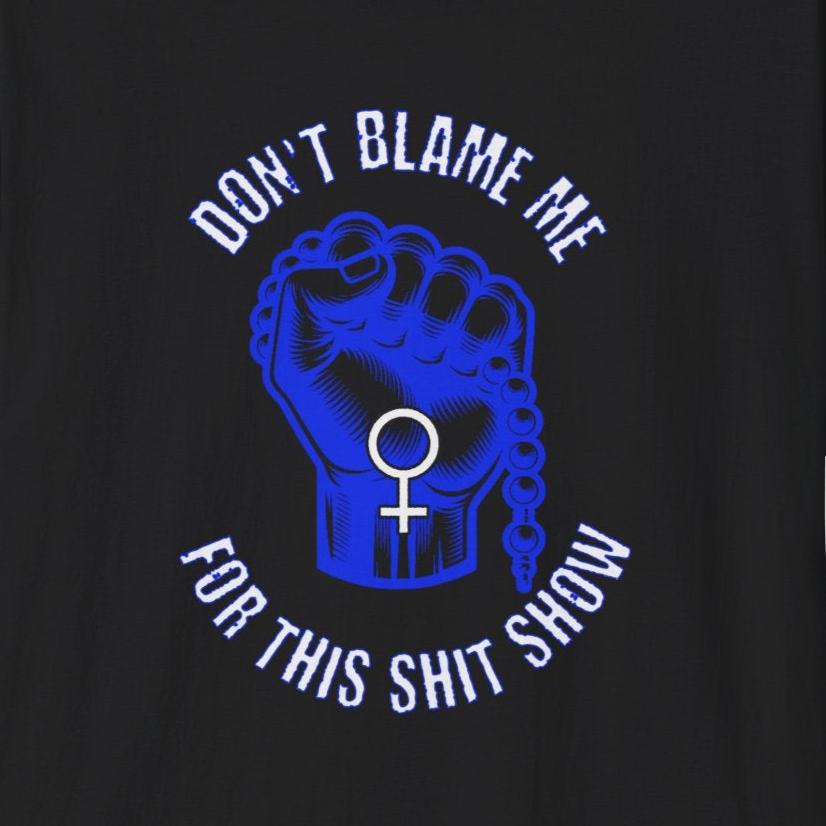 Don't Blame Me For This Shit Show, Soft T-Shirt